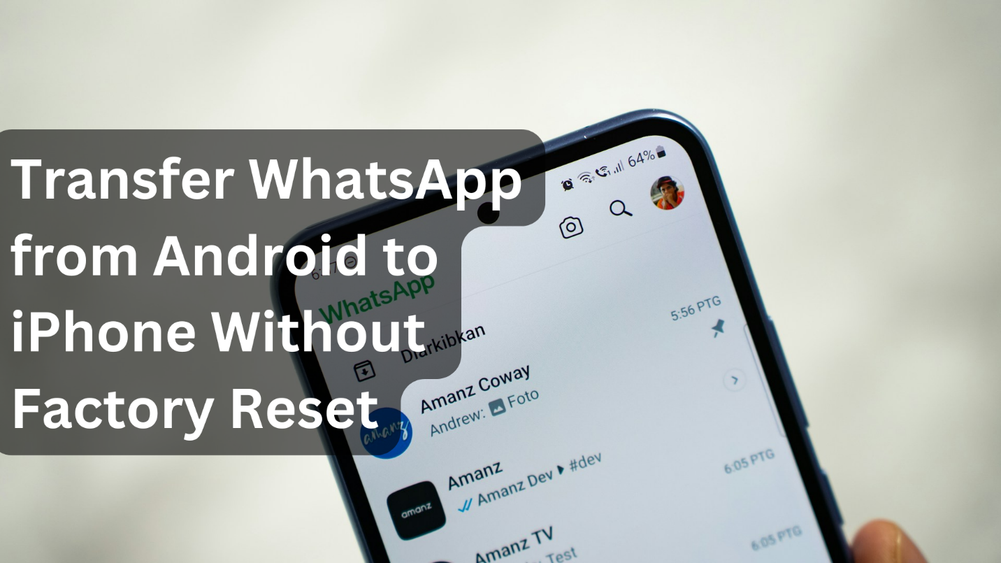 Transfer WhatsApp from Android to iPhone Without Factory Reset [Step-By-Step Guide]